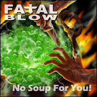 Fatal Blow - No Soup For You